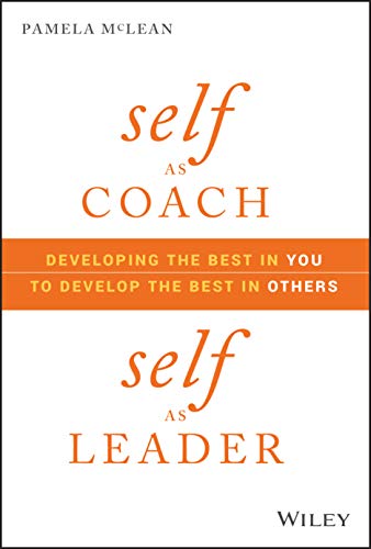 Book Cover Self as Coach, Self as Leader: Developing the Best in You to Develop the Best in Others