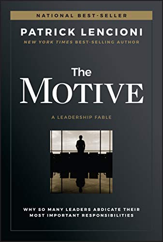 Book Cover The Motive: Why So Many Leaders Abdicate Their Most Important Responsibilities (J-B Lencioni Series)
