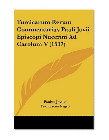 Turcicarum Rerum Commentarius Pauli Jovii Episcopi Nucerini Ad Carolum V (1537) (Latin Edition)