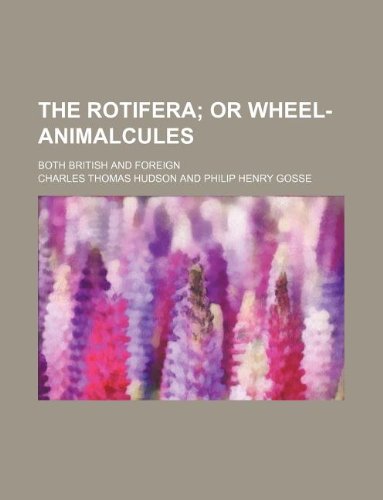 The Rotifera;  or wheel-animalcules. both British and foreign