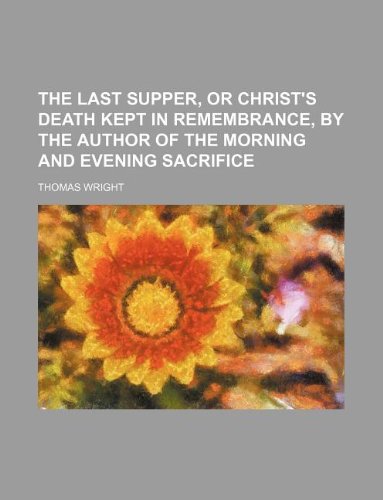 The last supper, or Christ's death kept in remembrance, by the author of The morning and evening sacrifice