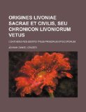 Origines Livoniae sacrae et civilis, seu chronicon Livoniorum vetus; continens res gestas trium primorum episcoporum