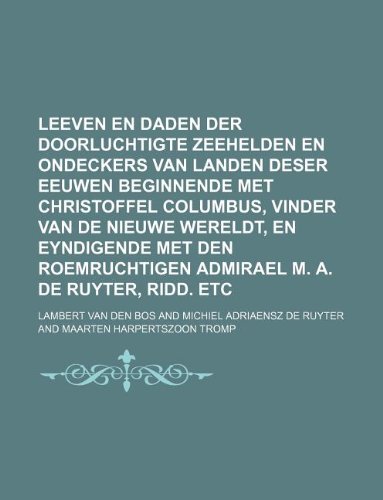 Leeven en daden der doorluchtigte Zeehelden en ondeckers van Landen deser eeuwen beginnende met Christoffel Columbus, Vinder van de Nieuwe Wereldt, en ... admirael M. A. de Ruyter, ridd. etc