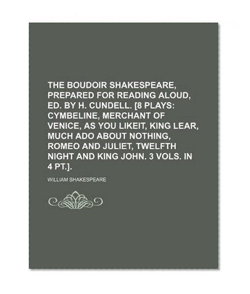 The Boudoir Shakespeare, Prepared for Reading Aloud, Ed. by H. Cundell. [8 Plays