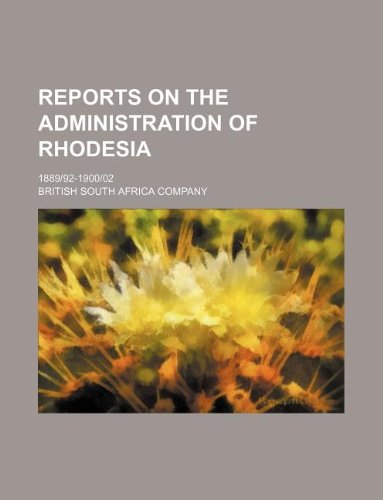 Reports on the administration of Rhodesia; 1889|92-1900|02