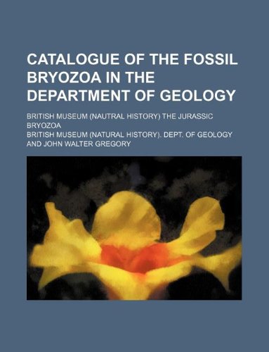 Catalogue of the fossil Bryozoa in the Department of geology; British museum (Nautral history) The Jurassic Bryozoa
