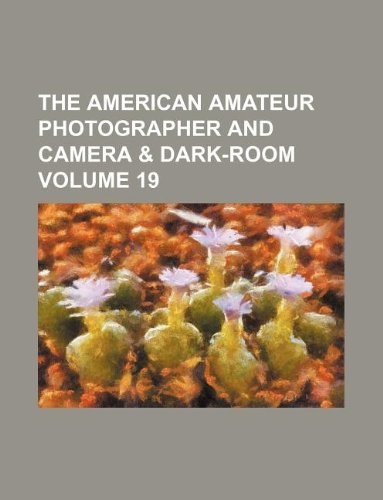 The American amateur photographer and camera & dark-room Volume 19