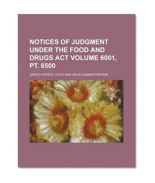 Notices of Judgment Under the Food and Drugs Act Volume 6001, pt. 6500