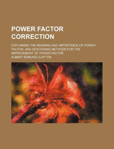 Power factor correction; explaining the meaning and importance of power factor, and describing methods for the improvement of power factor
