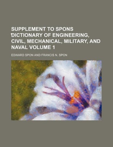 Supplement to Spons dictionary of engineering, civil, mechanical, military, and naval Volume 1