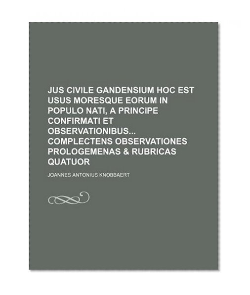 Jus Civile Gandensium Hoc Est usus Moresque Eorum In Populo Nati, a principe Confirmati et observationibus Complectens Observationes Prologemenas & Rubricas Quatuor