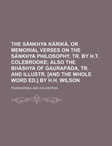 The SÃ¡nkhya kÃ¡rikÃ¡, or Memorial verses on the SÃ¡nkhya philosophy, tr. by H.T. Colebrooke