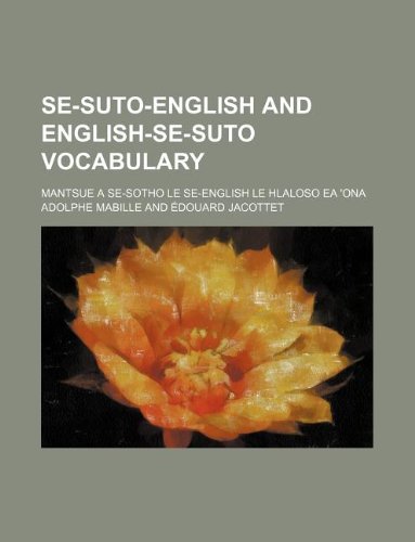 Se-Suto-English and English-Se-Suto vocabulary; Mantsue a se-Sotho le se-English le hlaloso ea 'ona