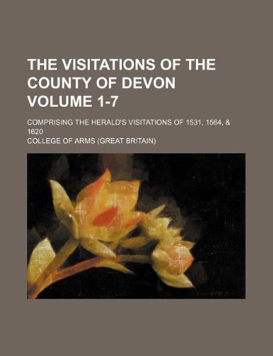 The Visitations of the County of Devon Volume 1-7; Comprising the Herald's Visitations of 1531, 1564, & 1620