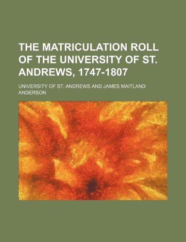 The matriculation roll of the University of St. Andrews, 1747-1807