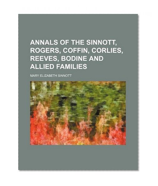 Annals of the Sinnott, Rogers, Coffin, Corlies, Reeves, Bodine and allied families