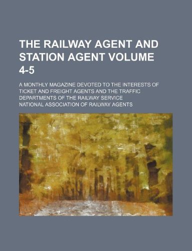 The Railway agent and station agent Volume 4-5 ; A monthly magazine devoted to the interests of ticket and freight agents and the traffic departments of the railway service
