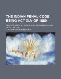 The Indian penal code being act XLV of 1860; Annotated with rulings of the high courts in India up to July 1894