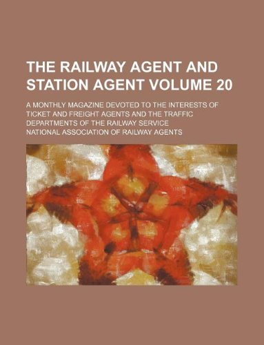 The Railway agent and station agent Volume 20 ; A monthly magazine devoted to the interests of ticket and freight agents and the traffic departments of the railway service