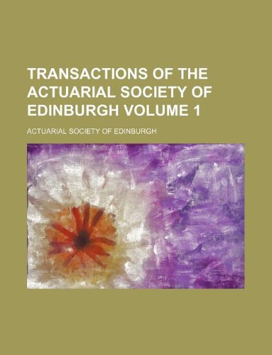 Transactions of the Actuarial Society of Edinburgh Volume 1