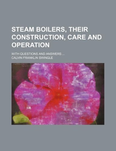 Steam boilers, their construction, care and operation; with questions and answers