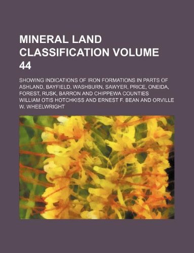 Mineral land classification Volume 44; showing indications of iron formations in parts of Ashland, Bayfield, Washburn, Sawyer, Price, Oneida, Forest, Rusk, Barron and Chippewa counties