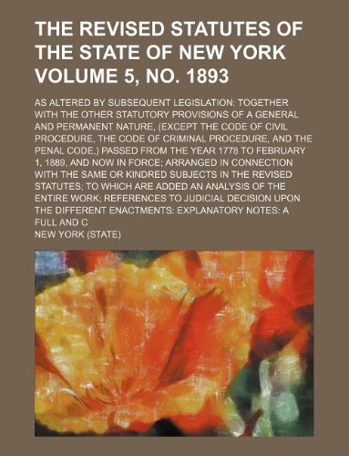 The Revised statutes of the state of New York Volume 5, no. 1893 ; as altered by subsequent legislation together with the other statutory provisions ... procedure, the Code of criminal procedure, an
