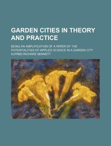 Garden cities in theory and practice; being an amplification of a paper of The potentialities of applied science in a garden city