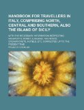 Handbook for travellers in Italy, comprising north, central and southern, also the island of Sicily; With the necessary information respecting ... hotels, etc. Corrected up to the present time