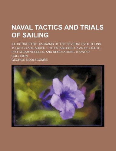 Naval tactics and trials of sailing; illustrated by diagrams of the several evolutions. To which are added, the established plan of lights for steam-vessels, and regulations to avoid collision