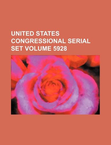 United States Congressional serial set Volume 5928