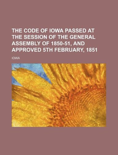 The Code of Iowa passed at the session of the General Assembly of 1850-51, and approved 5th February, 1851