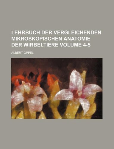 Lehrbuch der vergleichenden mikroskopischen Anatomie der Wirbeltiere Volume 4-5