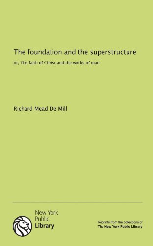 The foundation and the superstructure: or, The faith of Christ and the works of man