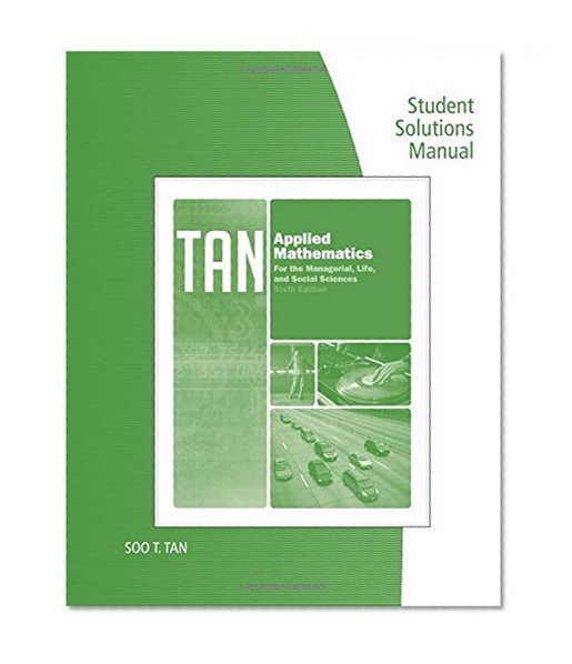 Student Solutions Manual for Tan's Applied Mathematics for the Managerial, Life, and Social Sciences, 6th