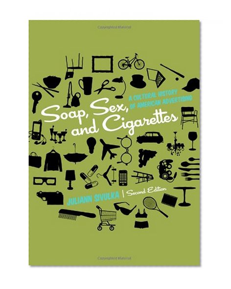 Soap, Sex, and Cigarettes: A Cultural History of American Advertising