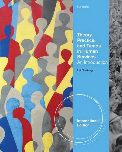 Theory, Practice, and Trends in Human Services: An Introduction. Edward S. Neukrug