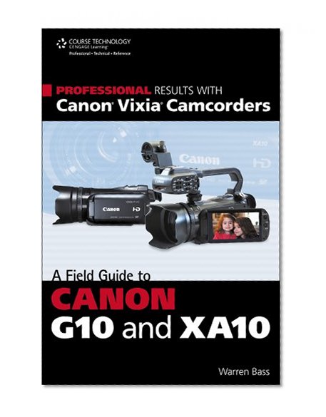 Professional Results with Canon Vixia Camcorders: A Field Guide to Canon G10 and XA10