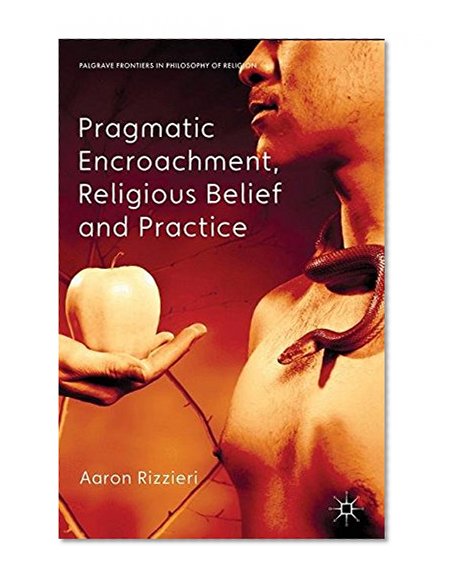 Pragmatic Encroachment, Religious Belief and Practice (Palgrave Frontiers in Philosophy of Religion)