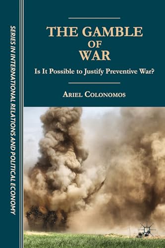 The Gamble of War: Is It Possible to Justify Preventive War? (Sciences Po Series in International Relations and Political Economy)