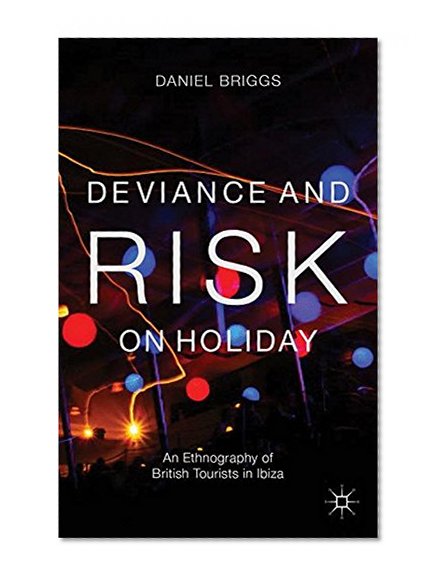 Deviance and Risk on Holiday: An Ethnography of British Tourists in Ibiza
