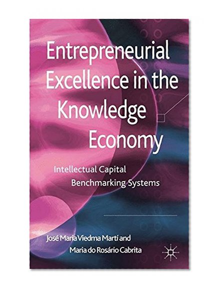 Entrepreneurial Excellence in the Knowledge Economy: Intellectual Capital Benchmarking Systems