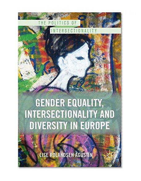 Gender Equality, Intersectionality, and Diversity in Europe (The Politics of Intersectionality)