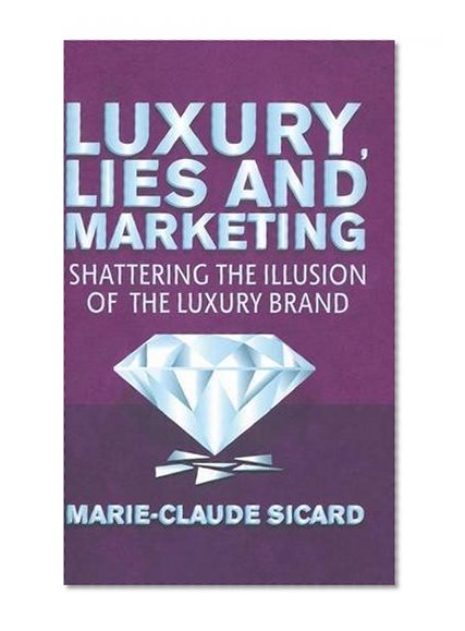 Luxury, Lies and Marketing: Shattering the Illusions of the Luxury Brand