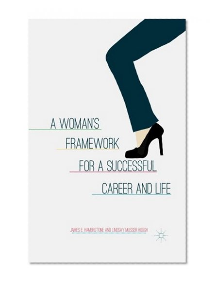 A Woman's Framework for a Successful Career and Life