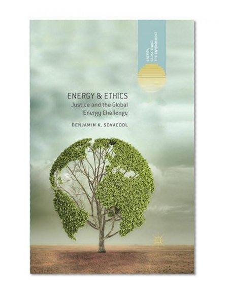 Energy and Ethics: Justice and the Global Energy Challenge (Energy, Climate and the Environment)