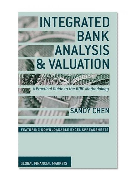 Integrated Bank Analysis and Valuation: A Practical Guide to the ROIC Methodology (Global Financial Markets)