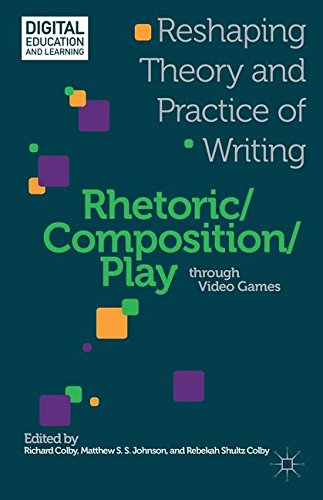 Rhetoric/Composition/Play through Video Games: Reshaping Theory and Practice of Writing (Digital Education and Learning)