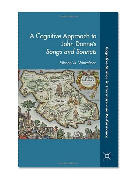 A Cognitive Approach to John Donne's Songs and Sonnets (Cognitive Studies in Literature and Performance)