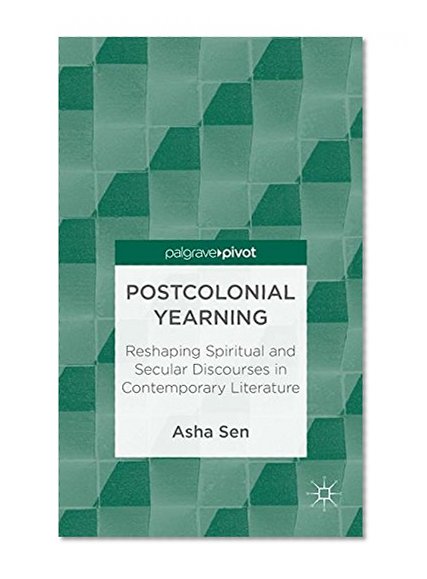 Postcolonial Yearning: Reshaping Spiritual and Secular Discourses in Contemporary Literature